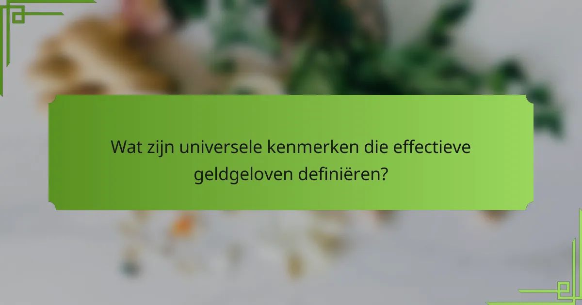 Wat zijn universele kenmerken die effectieve geldgeloven definiëren?