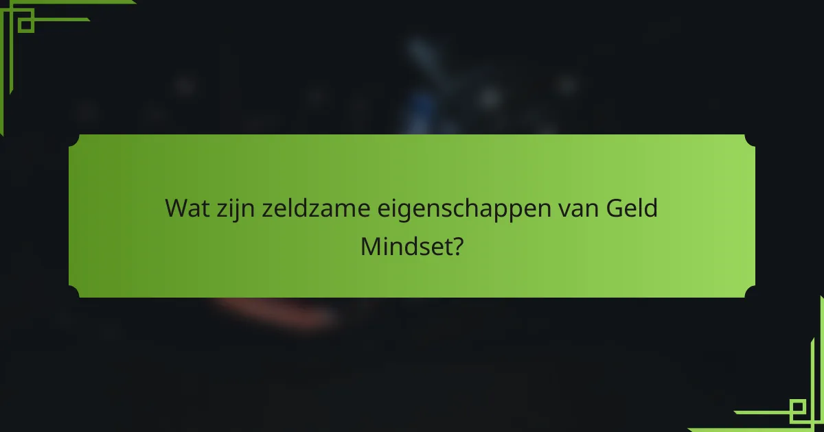 Wat zijn zeldzame eigenschappen van Geld Mindset?