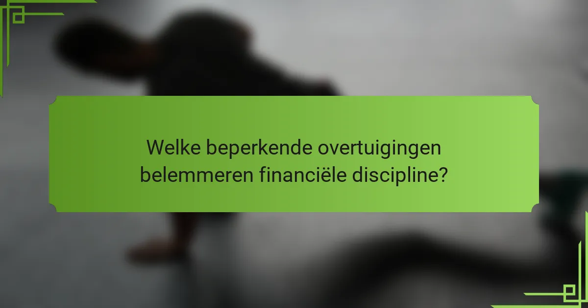 Welke beperkende overtuigingen belemmeren financiële discipline?