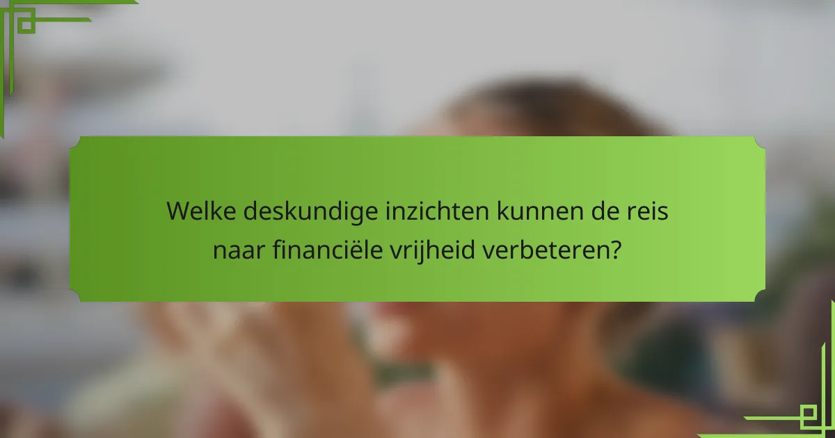 Welke deskundige inzichten kunnen de reis naar financiële vrijheid verbeteren?