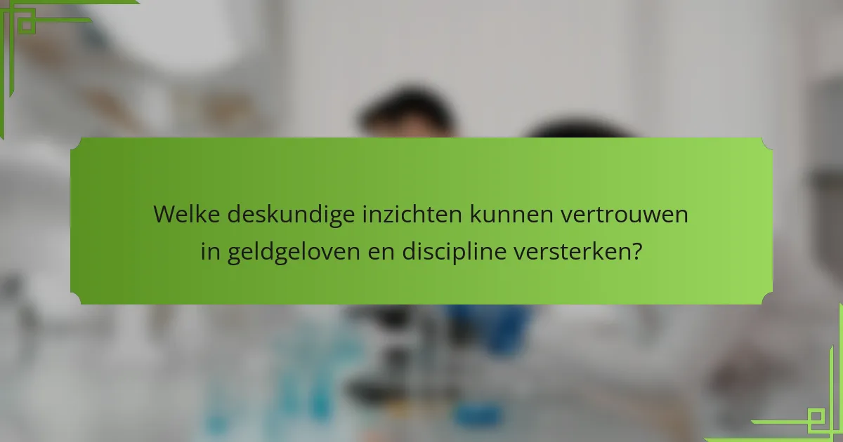 Welke deskundige inzichten kunnen vertrouwen in geldgeloven en discipline versterken?