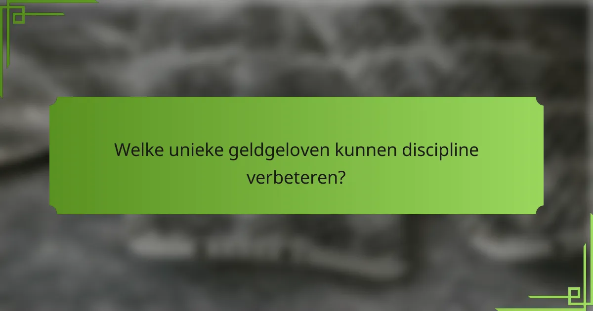 Welke unieke geldgeloven kunnen discipline verbeteren?