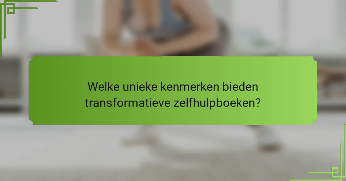 Welke unieke kenmerken bieden transformatieve zelfhulpboeken?