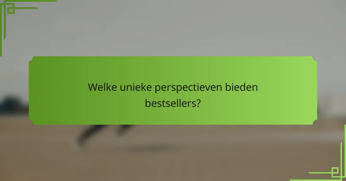Welke unieke perspectieven bieden bestsellers?