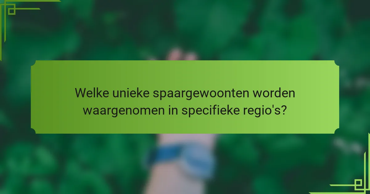 Welke unieke spaargewoonten worden waargenomen in specifieke regio's?