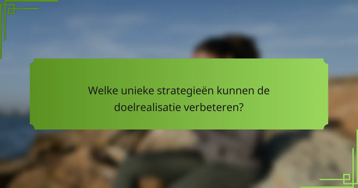 Welke unieke strategieën kunnen de doelrealisatie verbeteren?