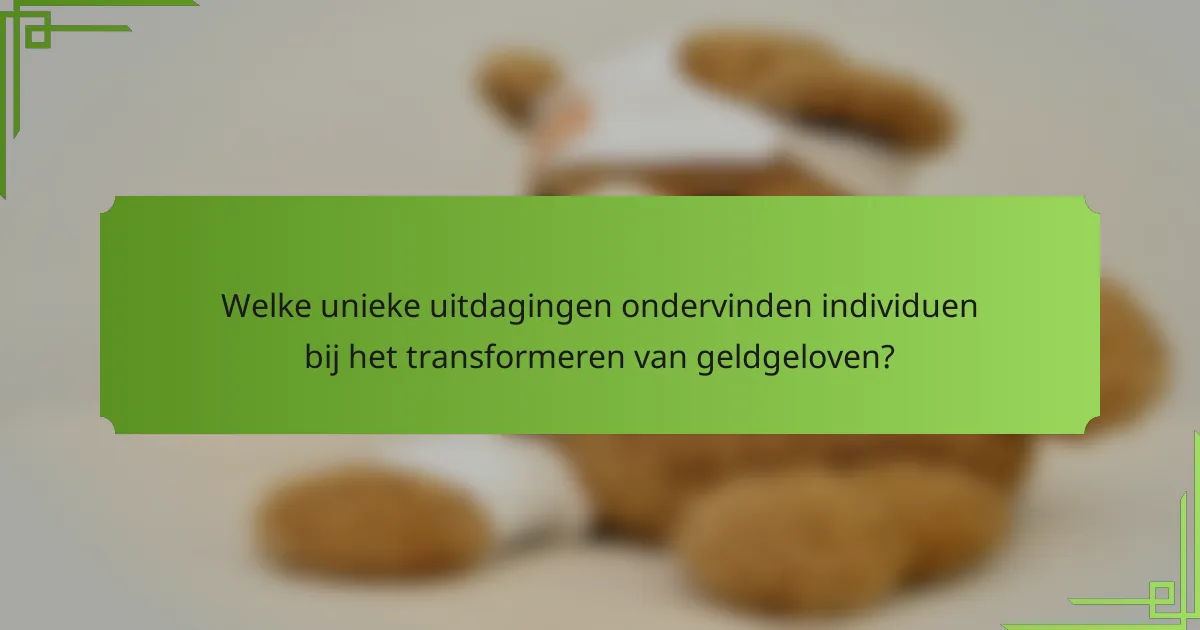 Welke unieke uitdagingen ondervinden individuen bij het transformeren van geldgeloven?
