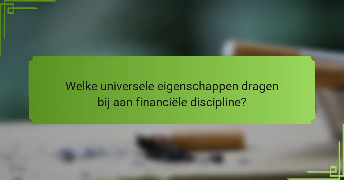 Welke universele eigenschappen dragen bij aan financiële discipline?