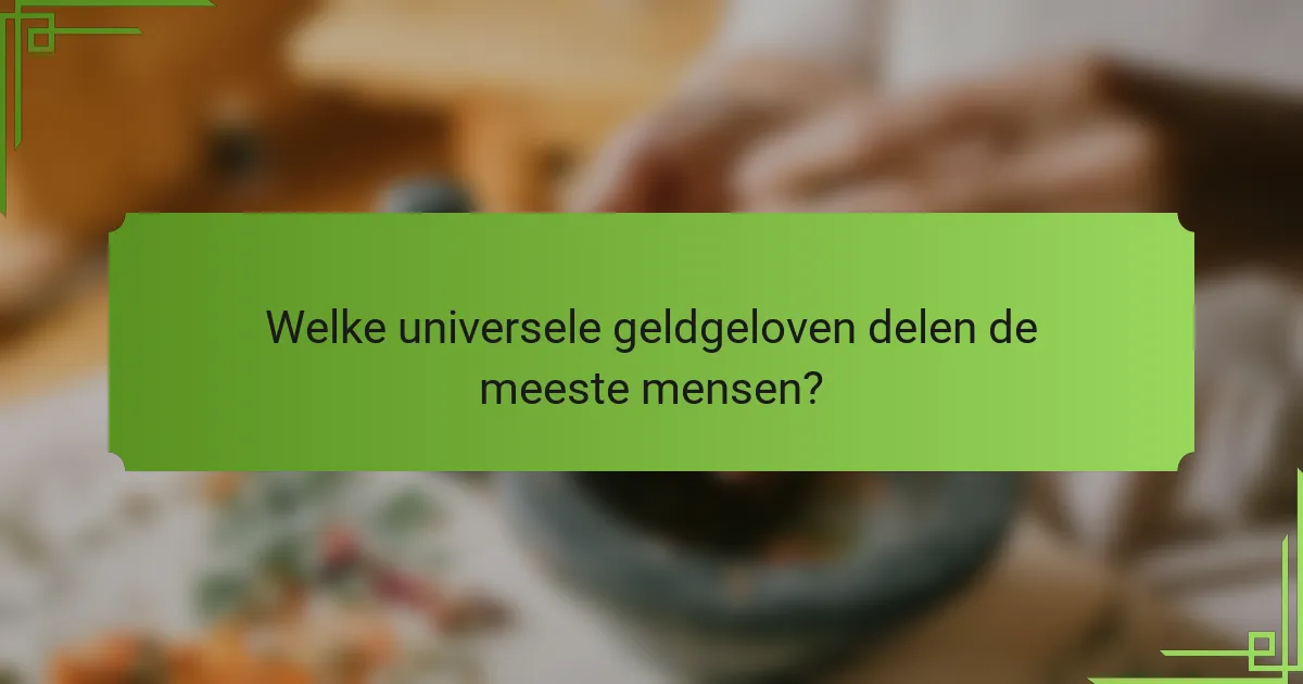 Welke universele geldgeloven delen de meeste mensen?