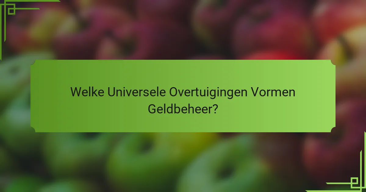 Welke Universele Overtuigingen Vormen Geldbeheer?