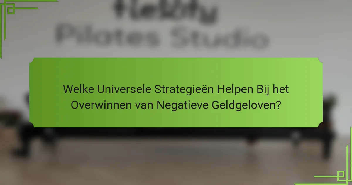 Welke Universele Strategieën Helpen Bij het Overwinnen van Negatieve Geldgeloven?