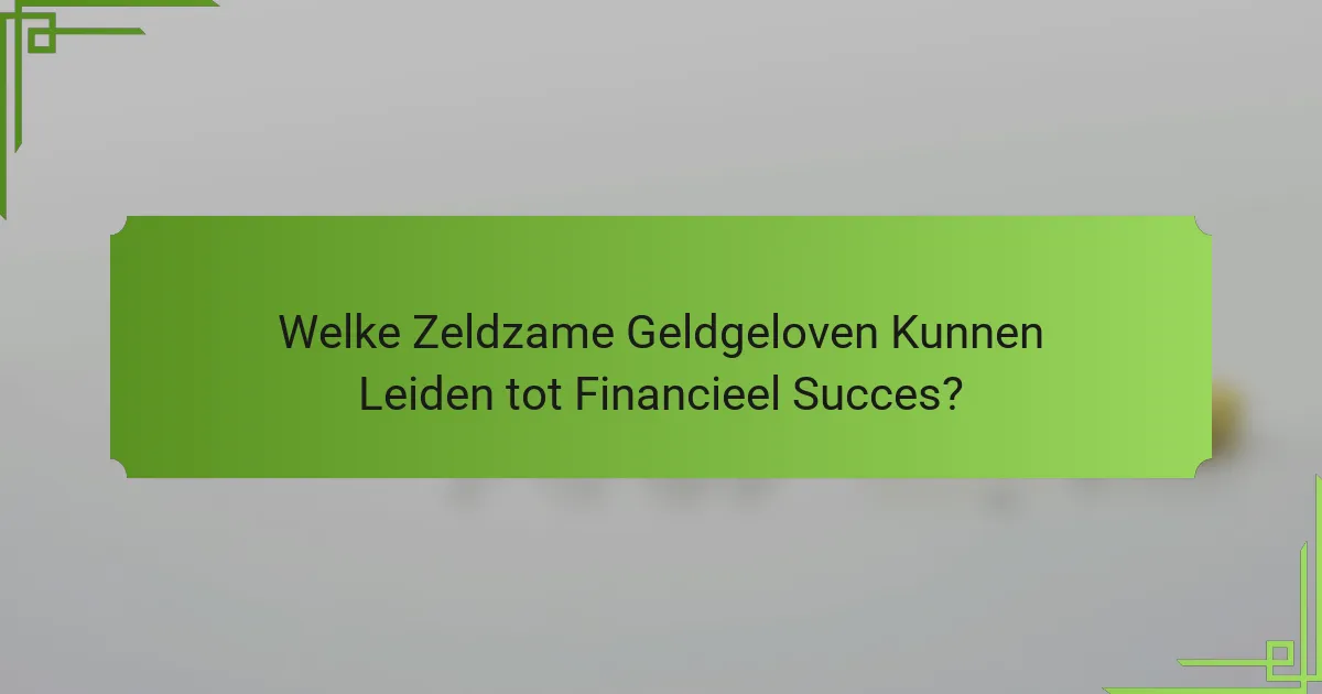 Welke Zeldzame Geldgeloven Kunnen Leiden tot Financieel Succes?