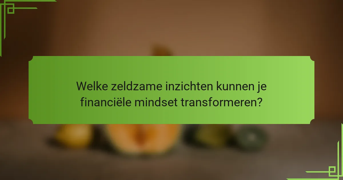 Welke zeldzame inzichten kunnen je financiële mindset transformeren?