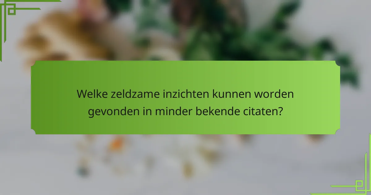 Welke zeldzame inzichten kunnen worden gevonden in minder bekende citaten?